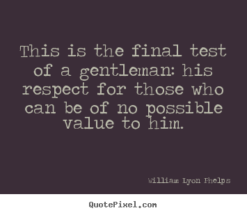 Create your own picture quotes about success - This is the final test of a gentleman: his respect for those..
