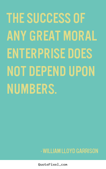 Create graphic picture quotes about success - The success of any great moral enterprise does not depend upon numbers.