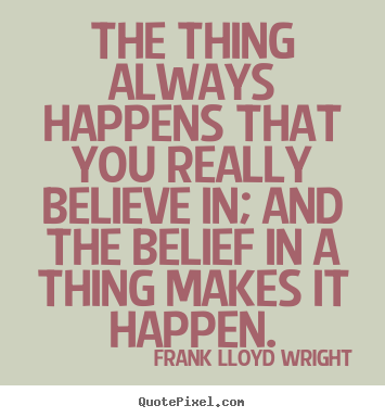 Customize picture quotes about success - The thing always happens that you really believe in; and..