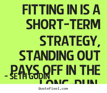 Seth Godin picture sayings - Fitting in is a short-term strategy, standing out pays off.. - Success quotes