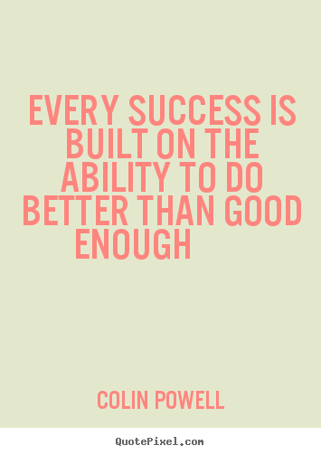 Colin Powell picture quotes - Every success is built on the ability to do better.. - Success quote