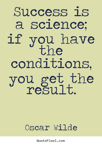Success quotes - Success is a science; if you have the conditions, you..