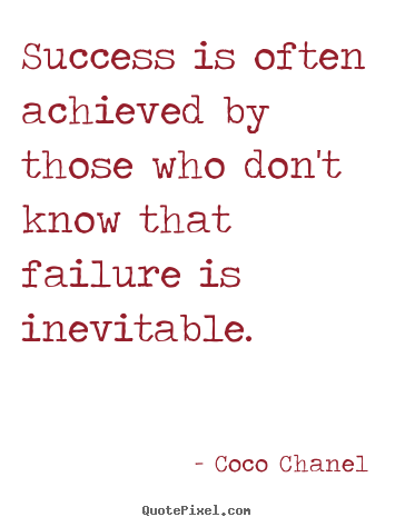 Quotes about success - Success is often achieved by those who don't know that failure is inevitable.