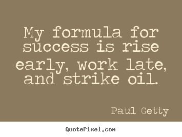Quotes about success - My formula for success is rise early, work late, and..