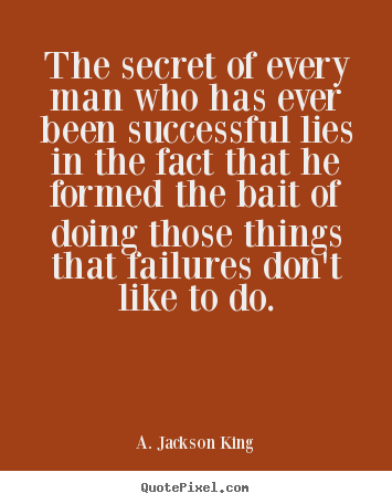 Success quotes - The secret of every man who has ever been..