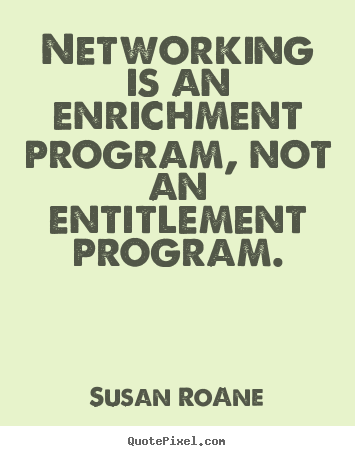 Quotes about success - Networking is an enrichment program, not an entitlement program.