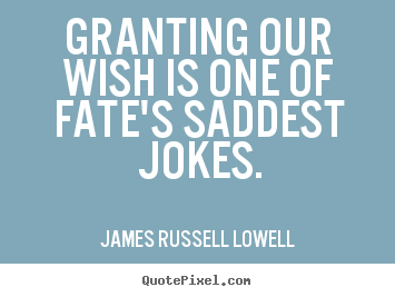 Success quotes - Granting our wish is one of fate's saddest jokes.