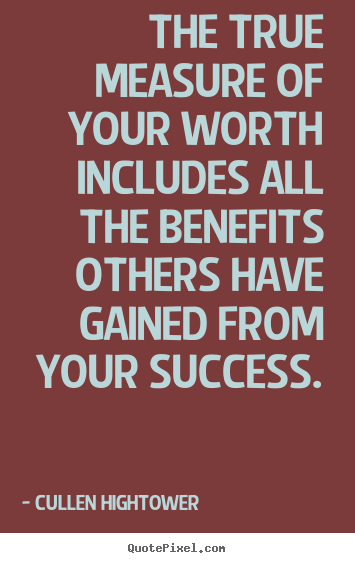Customize photo quotes about success - The true measure of your worth includes all the benefits..