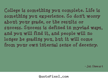 Quote about success - College is something you complete. life is something you..