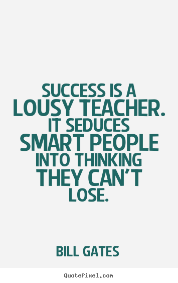 Success quotes - Success is a lousy teacher. it seduces smart people into..