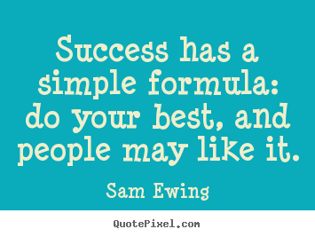How to make picture quotes about success - Success has a simple formula: do your best, and people..