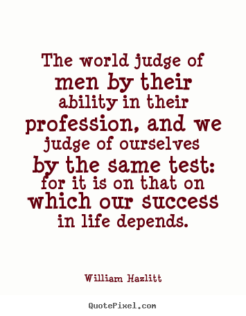 Create graphic picture quotes about success - The world judge of men by their ability in their..