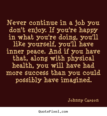 Success quotes - Never continue in a job you don't enjoy. if you're..