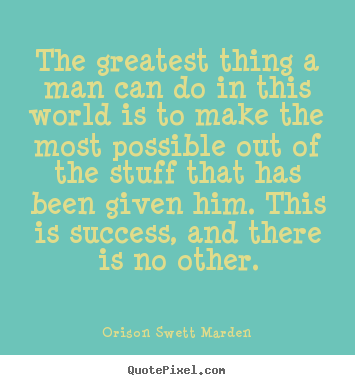 Quotes about success - The greatest thing a man can do in this world is..