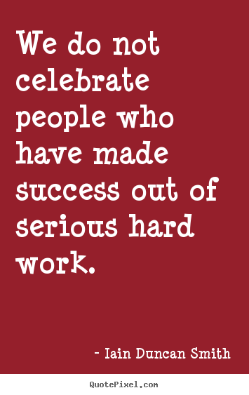Quotes about success - We do not celebrate people who have made success out of serious..