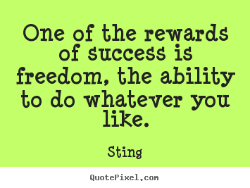 Quotes about success - One of the rewards of success is freedom,..