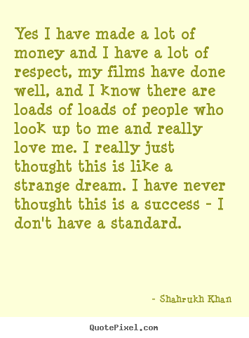 Success quotes - Yes i have made a lot of money and i have a lot of respect,..