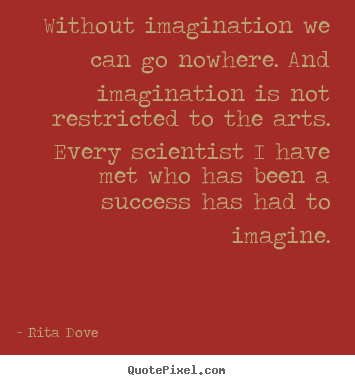 Success quotes - Without imagination we can go nowhere. and imagination is not restricted..