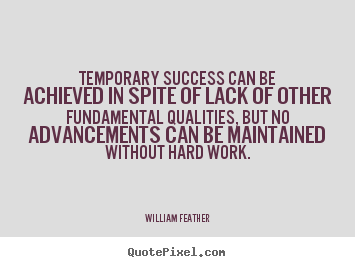 Temporary success can be achieved in spite of lack of.. William Feather  success quote