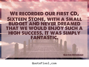 Design picture quotes about success - We recorded our first cd, sixteen stone, with a small..