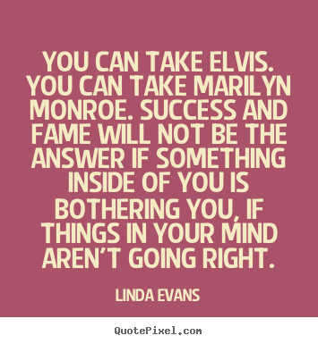 Quotes about success - You can take elvis. you can take marilyn monroe. success and fame..