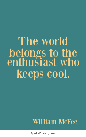 Success quotes - The world belongs to the enthusiast who keeps cool.