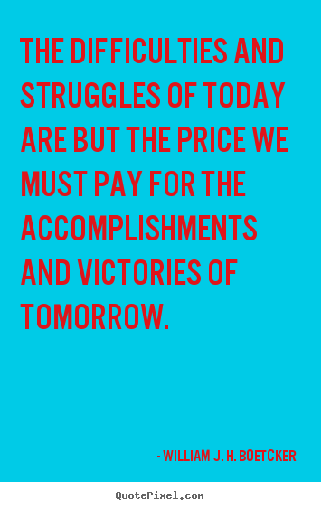 Success quote - The difficulties and struggles of today are but the price we must pay..