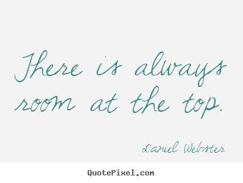 Success quotes - There is always room at the top.