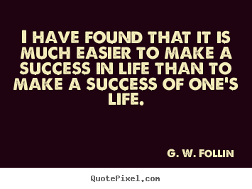 Success quotes - I have found that it is much easier to make a success..