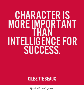 Gilberte Beaux picture quotes - Character is more important than intelligence for success. - Success quotes