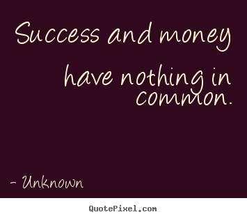 Design picture quote about success - Success and money have nothing in common.