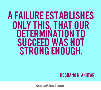 Quotes about success - A failure establishes only this, that our determination..