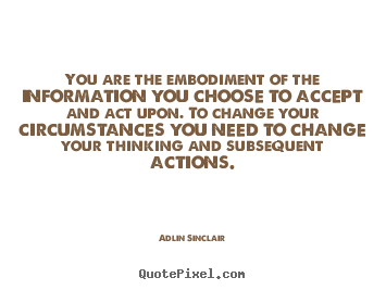 Sayings about success - You are the embodiment of the information you choose to accept..