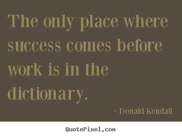 Quote about success - The only place where success comes before work is in the..