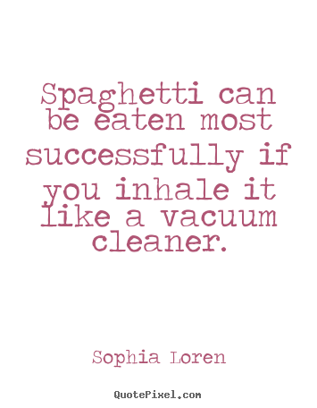 Quotes about success - Spaghetti can be eaten most successfully..