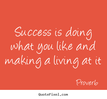 Quote about success - Success is doing what you like and making a living at it