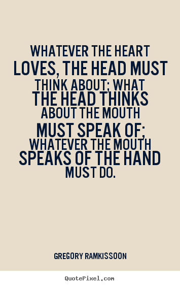 Success quotes - Whatever the heart loves, the head must think about; what the head..