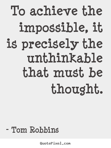 Success quotes - To achieve the impossible, it is precisely the unthinkable..