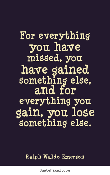 Success quotes - For everything you have missed, you have gained something else,..