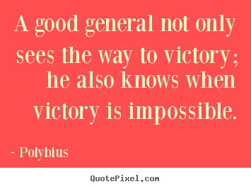 Success quotes - A good general not only sees the way to victory;..