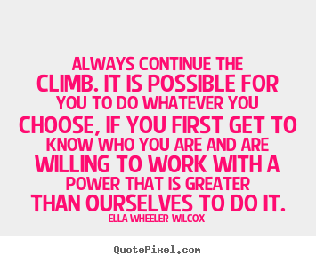 Always continue the climb. it is possible for.. Ella Wheeler Wilcox great success quotes