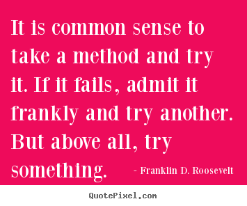 Success quotes - It is common sense to take a method and try..