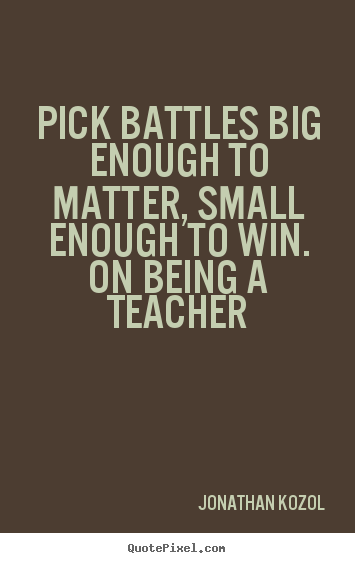 How to design picture quotes about success - Pick battles big enough to matter, small enough to win...