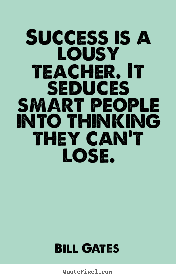 Bill Gates picture quotes - Success is a lousy teacher. it seduces smart people into thinking.. - Success sayings