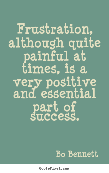 Success sayings - Frustration, although quite painful at times, is a very..