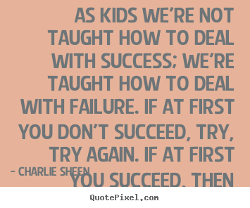 Quotes about success - As kids we're not taught how to deal with success; we're taught..
