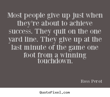 Ross Perot picture quotes - Most people give up just when they're about to achieve success... - Success sayings