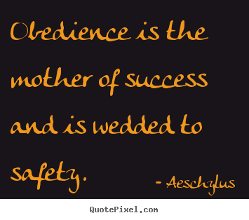 Create picture quotes about success - Obedience is the mother of success and is wedded..