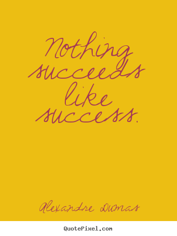 Design custom picture quotes about success - Nothing succeeds like success.