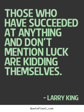 Those who have succeeded at anything and don't.. Larry King best success quotes